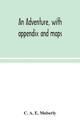 An adventure, with appendix and maps - C A E Moberly - cover