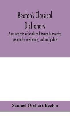 Beeton's classical dictionary. A cyclopaedia of Greek and Roman biography, geography, mythology, and antiquities - Samuel Orchart Beeton - cover