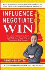 Influence Negotiate Win: The Only Negotiation Book You Will Ever Need When Negotiating For Success
