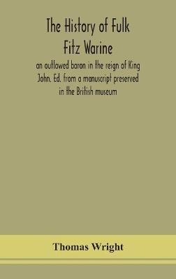 The history of Fulk Fitz Warine, an outlawed baron in the reign of King John. Ed. from a manuscript preserved in the British museum - Thomas Wright - cover