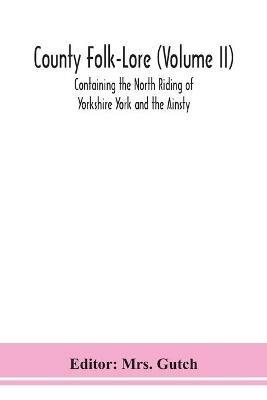 County Folk-Lore (Volume II) Containing the North Riding of Yorkshire York and the Ainsty - cover