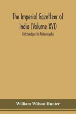 The Imperial gazetteer of India (Volume XVI) Kotchandpur to Mahavinyaka