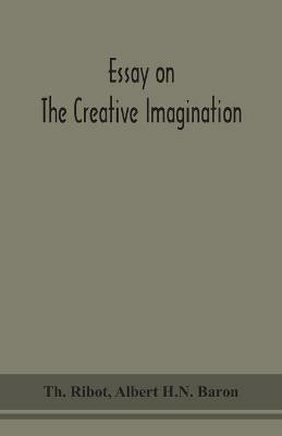 Essay on the creative imagination - Theodule Armand Ribot,Albert H N Baron - cover