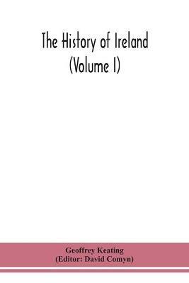 The history of Ireland (Volume I); Containing The Introduction and the First book of The History - Geoffrey Keating - cover
