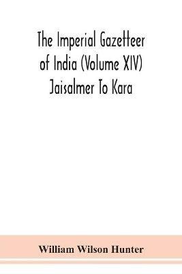 The Imperial gazetteer of India (Volume XIV) Jaisalmer To Kara - William Wilson Hunter - cover
