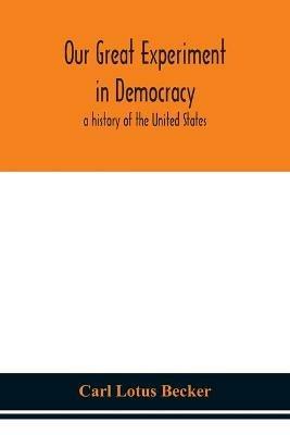 Our great experiment in democracy: a history of the United States - Carl Lotus Becker - cover