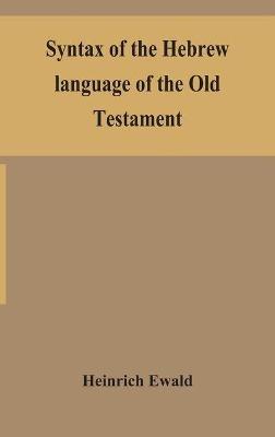 Syntax of the Hebrew language of the Old Testament - Heinrich Ewald - cover