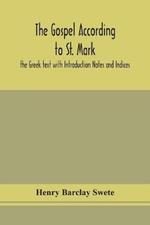 The Gospel according to St. Mark: the Greek text with Introduction Notes and Indices