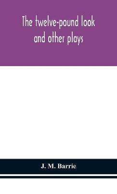 The twelve-pound look: and other plays - J M Barrie - cover