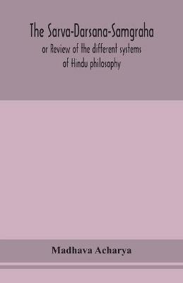 The Sarva-Darsana-Samgraha, or Review of the different systems of Hindu philosophy - Madhava Acharya - cover