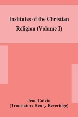 Institutes of the Christian religion (Volume I) - Jean Calvin - cover