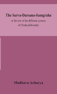 The Sarva-Darsana-Samgraha, or Review of the different systems of Hindu philosophy - Madhava Acharya - cover