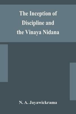 The Inception of Discipline and the Vinaya Nidana; Being a Translation and Edition of the Bahiranidana of Buddhaghosa's Samantapasadika, the Vinaya Commentary - N A Jayawickrama - cover