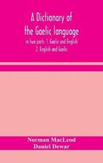 A dictionary of the Gaelic language, in two parts. 1. Gaelic and English. - 2. English and Gaelic