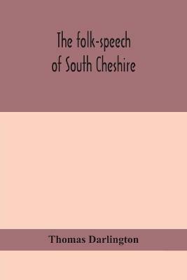 The folk-speech of South Cheshire - Thomas Darlington - cover