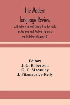 The Modern language review; A Quarterly Journal Devoted to the Study of Medieval and Modern Literature and Philology (Volume IX) - G C Macaulay - cover
