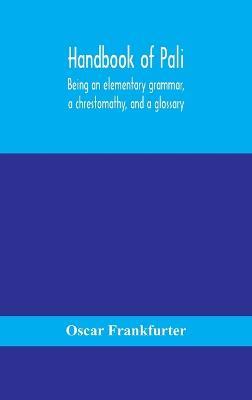 Handbook of Pali, being an elementary grammar, a chrestomathy, and a glossary - Oscar Frankfurter - cover