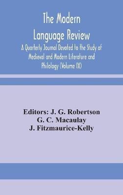 The Modern language review; A Quarterly Journal Devoted to the Study of Medieval and Modern Literature and Philology (Volume IX) - G C Macaulay - cover