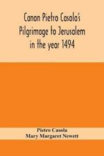 Canon Pietro Casola's Pilgrimage to Jerusalem in the year 1494