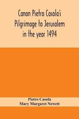 Canon Pietro Casola's Pilgrimage to Jerusalem in the year 1494 - Pietro Casola,Mary Margaret Newett - cover
