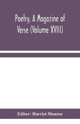 Poetry, A Magazine of Verse (Volume XVIII) - cover