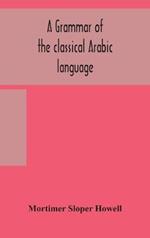 A grammar of the classical Arabic language
