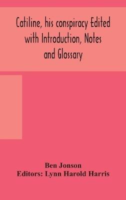 Catiline, his conspiracy Edited with Introduction, Notes and Glossary - Ben Jonson - cover