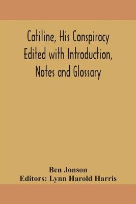 Catiline, his conspiracy Edited with Introduction, Notes and Glossary - Ben Jonson - cover