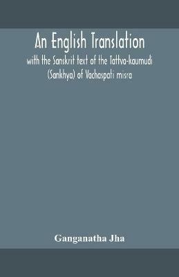 An English translation, with the Sanskrit text of the Tattva-kaumudi. (Sankhya) of Vachaspati misra - Ganganatha Jha - cover