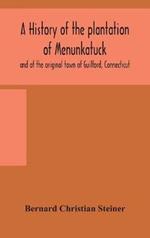 A history of the plantation of Menunkatuck and of the original town of Guilford, Connecticut: comprising the present towns of Guilford and Madison
