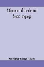 A grammar of the classical Arabic language