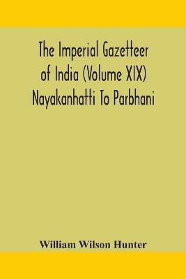 The Imperial gazetteer of India (Volume XIX) Nayakanhatti To Parbhani - William Wilson Hunter - cover