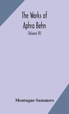 The works of Aphra Behn (Volume VI) - Montague Summers - cover