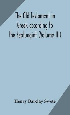The Old Testament in Greek according to the Septuagint (Volume III) - Henry Barclay Swete - cover