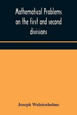 Mathematical problems on the first and second divisions of the schedule of subjects for the Cambridge mathematical tripos examination Devised and Arranged - Joseph Wolstenholme - cover