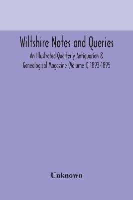 Wiltshire notes and queries An Illustrated Quarterly Antiquarian & Genealogical Magazine (Volume I) 1893-1895 - cover