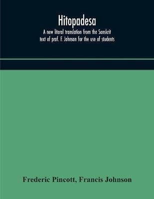 Hitopadesa; a new literal translation from the Sanskrit text of prof. F. Johnson for the use of students - Frederic Pincott,Francis Johnson - cover