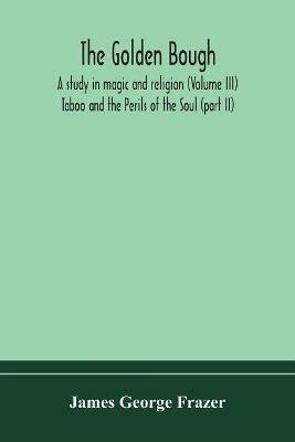The golden bough: a study in magic and religion (Volume III); Taboo and the Perils of the Soul (part II) - James George Frazer - cover