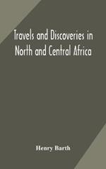 Travels and discoveries in North and Central Africa: including accounts of Tripoli, the Sahara, the remarkable kingdom of Bornu, and the countries around lake Chad