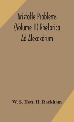Aristotle Problems (Volume II) Rhetorica Ad Alexaxdrum - W S Hett,H Rackham - cover