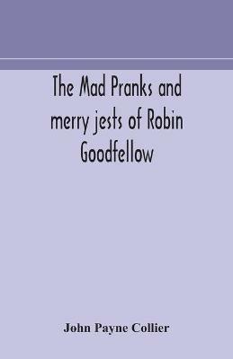 The mad pranks and merry jests of Robin Goodfellow - John Payne Collier - cover