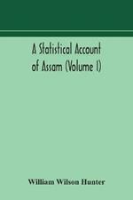 A statistical account of Assam (Volume I)