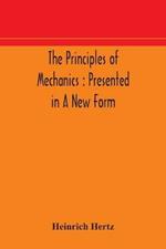 The principles of mechanics: presented in a new form
