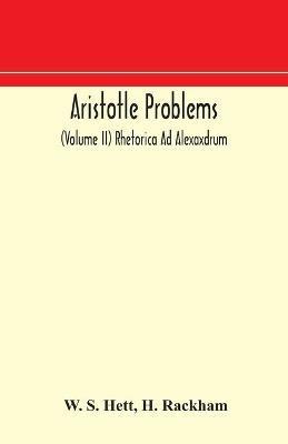 Aristotle Problems (Volume II) Rhetorica Ad Alexaxdrum - W S Hett,H Rackham - cover