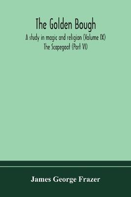 The golden bough: a study in magic and religion (Volume IX); The Scapegoat (Part VI) - James George Frazer - cover