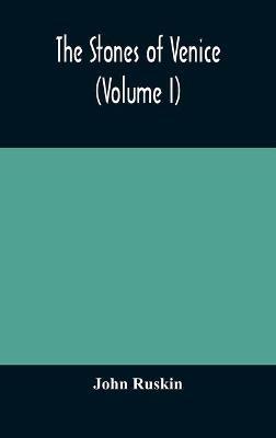 The stones of Venice (Volume I) - John Ruskin - cover