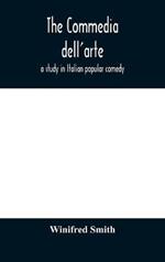 The commedia dell'arte: a study in Italian popular comedy