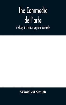 The commedia dell'arte: a study in Italian popular comedy - Winifred Smith - cover