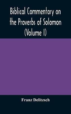 Biblical commentary on the Proverbs of Solomon (Volume I) - Franz Delitzsch - cover
