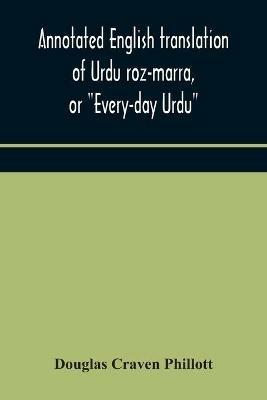 Annotated English translation of Urdu roz-marra, or Every-day Urdu, the text-book for the lower standard examination in Hindustani - Douglas Craven Phillott - cover